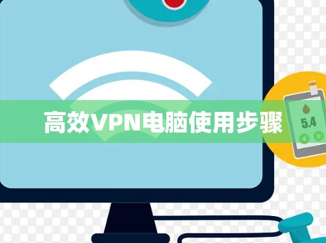 高效VPN电脑使用步骤 高效VPN电脑使用步骤