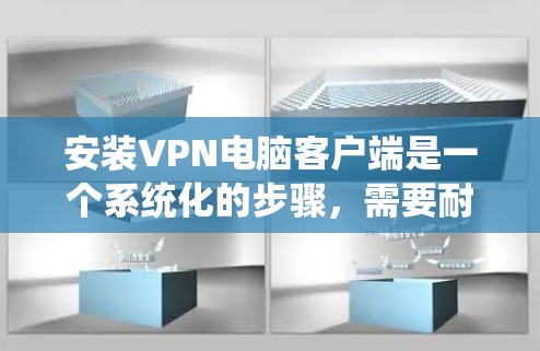 安装VPN电脑客户端是一个系统化的步骤,需要耐心和细致,确保每一步都正确无误,以避免潜在的安全风险。以下是详细的步骤指南 安装VPN电脑客户端是一个系统化的步骤,需要耐心和细致,确保每一步都正确无误,以避免潜在的安全风险。以下是详细的步骤指南