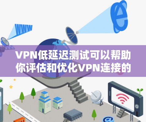 VPN低延迟测试可以帮助你评估和优化VPN连接的稳定性、延迟和延迟压力。以下是一些步骤和方法,帮助你进行低延迟测试 VPN低延迟测试可以帮助你评估和优化VPN连接的稳定性、延迟和延迟压力。以下是一些步骤和方法,帮助你进行低延迟测试