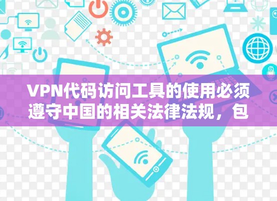 VPN代码访问工具的使用必须遵守中国的相关法律法规,包括网络空间的管理规定。以下是一些基本的使用指导 VPN代码访问工具的使用必须遵守中国的相关法律法规,包括网络空间的管理规定。以下是一些基本的使用指导