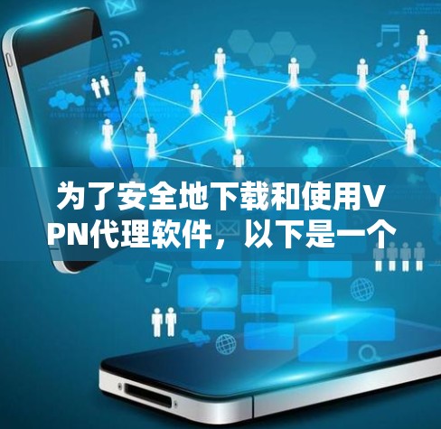 为了安全地下载和使用VPN代理软件,以下是一个清晰的步骤指南 为了安全地下载和使用VPN代理软件,以下是一个清晰的步骤指南