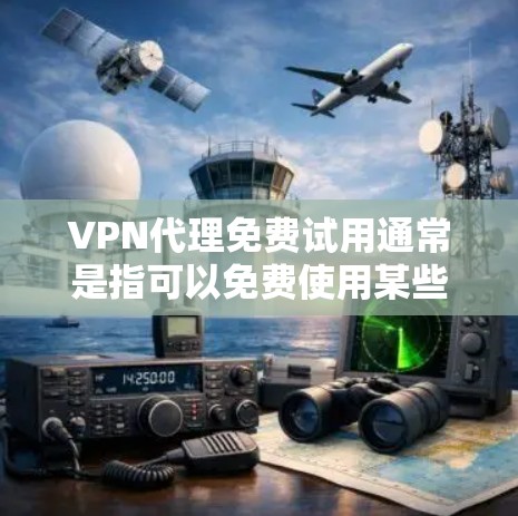 VPN代理免费试用通常是指可以免费使用某些VPN服务的功能或部分服务。以下是一些常见的免费试用选项和建议 VPN代理免费试用通常是指可以免费使用某些VPN服务的功能或部分服务。以下是一些常见的免费试用选项和建议