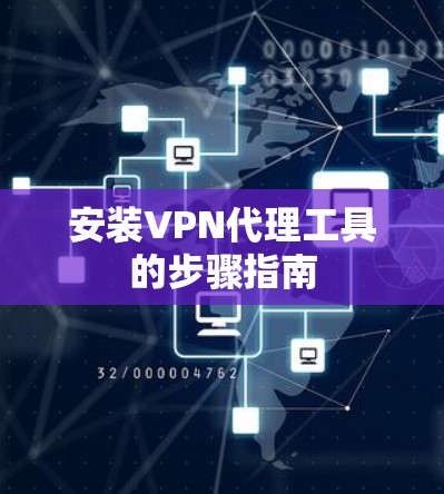 安装VPN代理工具的步骤指南 安装VPN代理工具的步骤指南