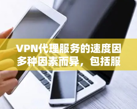 VPN代理服务的速度因多种因素而异,包括服务器位置、网络环境、协议类型等。以下是一些知名的VPN服务及其速度排名(根据一般用户反馈和测试结果,可能会有所偏差) VPN代理服务的速度因多种因素而异,包括服务器位置、网络环境、协议类型等。以下是一些知名的VPN服务及其速度排名(根据一般用户反馈和测试结果,可能会有所偏差)