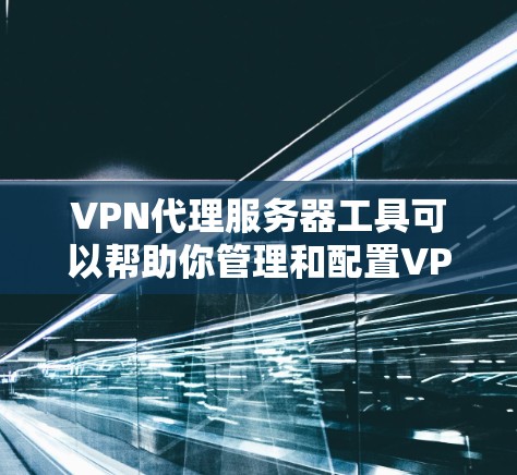 VPN代理服务器工具可以帮助你管理和配置VPN代理服务器,提供隐私保护、网络安全以及访问受限内容的功能。以下是一些常用的VPN代理服务器工具和解决方案 VPN代理服务器工具可以帮助你管理和配置VPN代理服务器,提供隐私保护、网络安全以及访问受限内容的功能。以下是一些常用的VPN代理服务器工具和解决方案