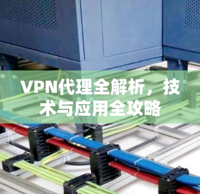 VPN代理全解析,技术与应用全攻略 VPN代理全解析,技术与应用全攻略