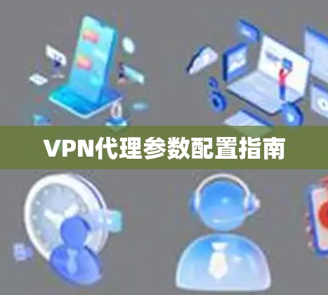 VPN代理参数配置指南 VPN代理参数配置指南