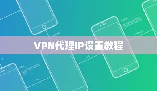 VPN代理IP设置教程 VPN代理IP设置教程