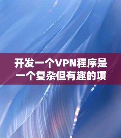 开发一个VPN程序是一个复杂但有趣的项目,涉及多个步骤和技术挑战。以下是分步骤的指南,帮助你系统地完成VPN程序的开发 开发一个VPN程序是一个复杂但有趣的项目,涉及多个步骤和技术挑战。以下是分步骤的指南,帮助你系统地完成VPN程序的开发