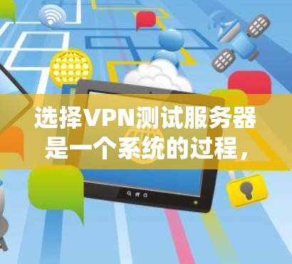 选择VPN测试服务器是一个系统的过程,需要综合考虑多个因素以确保测试环境的有效性。以下是详细的步骤指南 选择VPN测试服务器是一个系统的过程,需要综合考虑多个因素以确保测试环境的有效性。以下是详细的步骤指南