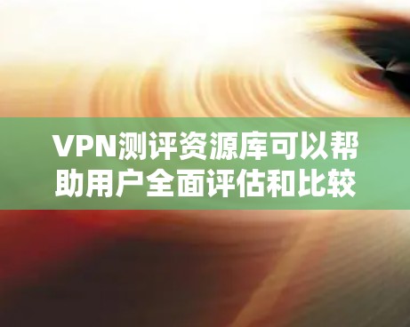 VPN测评资源库可以帮助用户全面评估和比较不同VPN服务的性能、安全性和可靠性。以下是一些常用的VPN测评资源和工具,供您参考 VPN测评资源库可以帮助用户全面评估和比较不同VPN服务的性能、安全性和可靠性。以下是一些常用的VPN测评资源和工具,供您参考