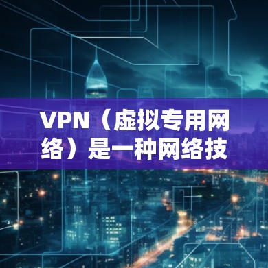 VPN(虚拟专用网络)是一种网络技术,通过加密数据包,允许用户在公共网络上建立一个安全的、匿名的连接,访问特定的网络资源或者保护隐私。VPN测评通常会从以下几个方面进行分析和评价 VPN(虚拟专用网络)是一种网络技术,通过加密数据包,允许用户在公共网络上建立一个安全的、匿名的连接,访问特定的网络资源或者保护隐私。VPN测评通常会从以下几个方面进行分析和评价