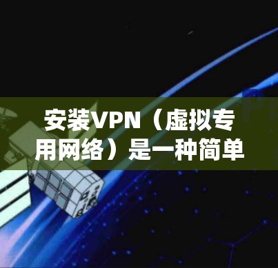 安装VPN(虚拟专用网络)是一种简单且常用的方法来保护网络隐私或访问受限的网站。以下是安装VPN的简要指南,适用于Windows、Mac、iOS和Android等操作系统 安装VPN(虚拟专用网络)是一种简单且常用的方法来保护网络隐私或访问受限的网站。以下是安装VPN的简要指南,适用于Windows、Mac、iOS和Android等操作系统
