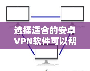 选择适合的安卓VPN软件可以帮助你在公共网络上保护隐私并确保安全。以下是根据你的需求整理的推荐和评测信息 选择适合的安卓VPN软件可以帮助你在公共网络上保护隐私并确保安全。以下是根据你的需求整理的推荐和评测信息