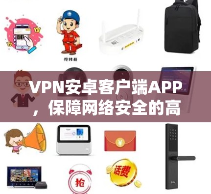 VPN安卓客户端APP,保障网络安全的高效解决方案 VPN安卓客户端APP,保障网络安全的高效解决方案