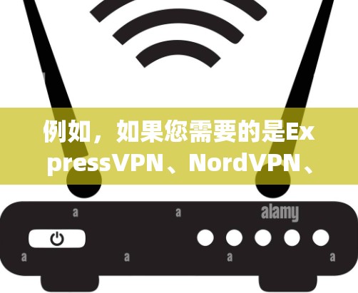 例如,如果您需要的是ExpressVPN、NordVPN、Surfshark等常见VPN的官网,我可以为您提供相关信息 例如,如果您需要的是ExpressVPN、NordVPN、Surfshark等常见VPN的官网,我可以为您提供相关信息