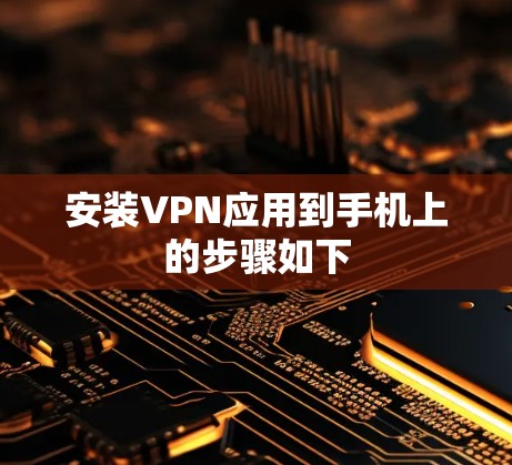 安装VPN应用到手机上的步骤如下 安装VPN应用到手机上的步骤如下