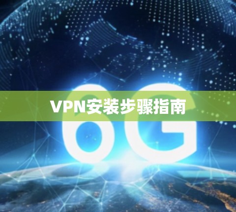 VPN安装步骤指南 VPN安装步骤指南