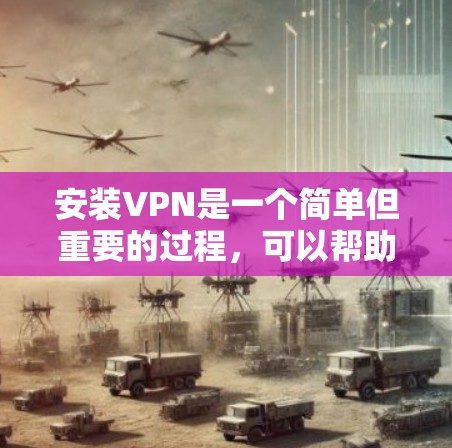 安装VPN是一个简单但重要的过程,可以帮助你保护隐私并访问更多内容。以下是详细的步骤指南 安装VPN是一个简单但重要的过程,可以帮助你保护隐私并访问更多内容。以下是详细的步骤指南