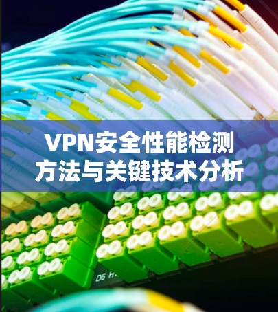VPN安全性能检测方法与关键技术分析 VPN安全性能检测方法与关键技术分析