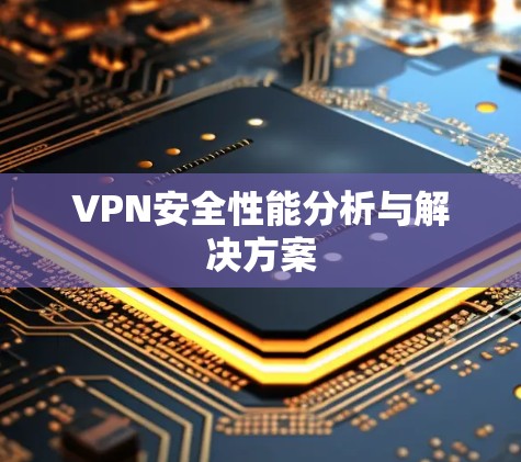VPN安全性能分析与解决方案 VPN安全性能分析与解决方案