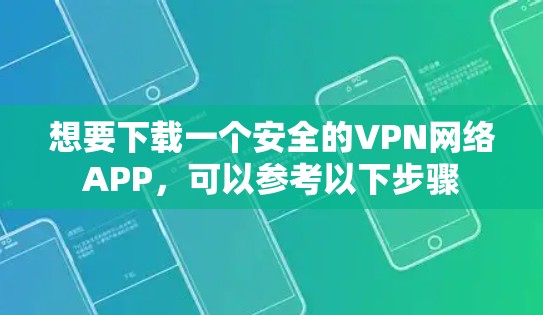 想要下载一个安全的VPN网络APP,可以参考以下步骤 想要下载一个安全的VPN网络APP,可以参考以下步骤