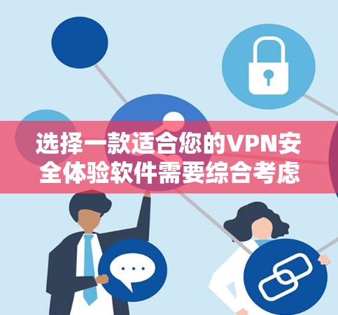 选择一款适合您的VPN安全体验软件需要综合考虑多个因素。以下是一个有条理的指南,帮助您做出明智的选择 选择一款适合您的VPN安全体验软件需要综合考虑多个因素。以下是一个有条理的指南,帮助您做出明智的选择
