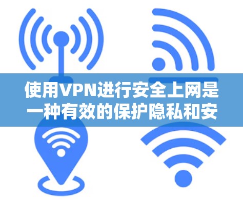 使用VPN进行安全上网是一种有效的保护隐私和安全的方法。以下是一个详细的VPN安全上网方案，帮助你在公共网络环境中安全地访问互联网