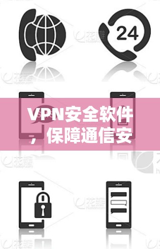 VPN安全软件,保障通信安全的利器 VPN安全软件,保障通信安全的利器
