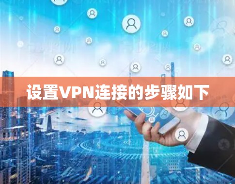 设置VPN连接的步骤如下 设置VPN连接的步骤如下