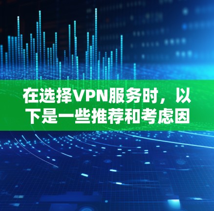 在选择VPN服务时,以下是一些推荐和考虑因素,帮助您找到最适合的解决方案 在选择VPN服务时,以下是一些推荐和考虑因素,帮助您找到最适合的解决方案