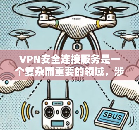 VPN安全连接服务是一个复杂而重要的领域，涉及多种技术和安全措施。以下是对VPN安全连接服务的详细分析和建议