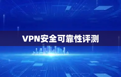 VPN安全可靠性评测 VPN安全可靠性评测