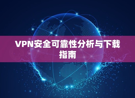 VPN安全可靠性分析与下载指南