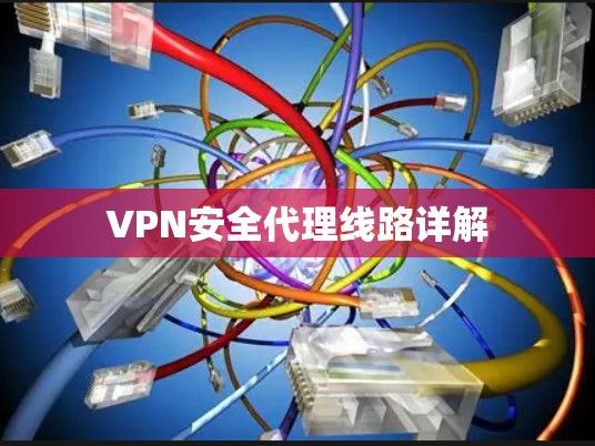 VPN安全代理线路详解 VPN安全代理线路详解