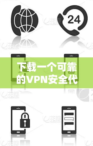 下载一个可靠的VPN安全代理软件可以遵循以下步骤 下载一个可靠的VPN安全代理软件可以遵循以下步骤
