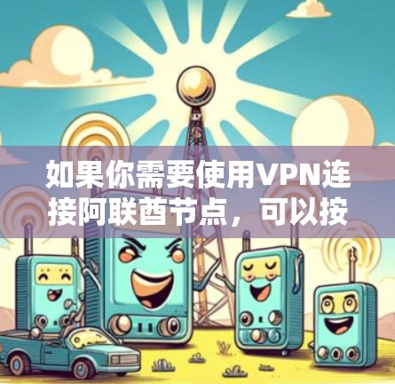 如果你需要使用VPN连接阿联酋节点，可以按照以下步骤进行设置