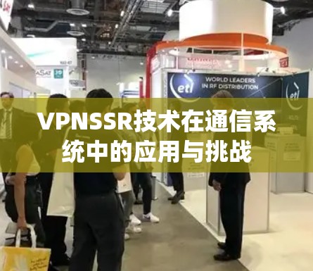 VPNSSR技术在通信系统中的应用与挑战 VPNSSR技术在通信系统中的应用与挑战