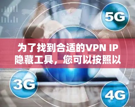 为了找到合适的VPN IP隐藏工具,您可以按照以下步骤进行 为了找到合适的VPN IP隐藏工具,您可以按照以下步骤进行