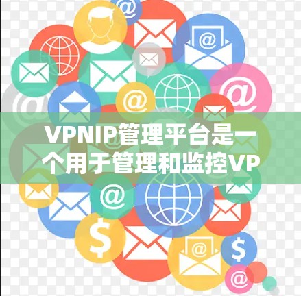 VPNIP管理平台是一个用于管理和监控VPN服务器的综合工具,旨在帮助管理员高效地操作和管理VPN服务。以下是该平台的详细介绍 VPNIP管理平台是一个用于管理和监控VPN服务器的综合工具,旨在帮助管理员高效地操作和管理VPN服务。以下是该平台的详细介绍