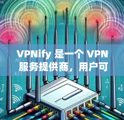 VPNify 是一个 VPN 服务提供商,用户可能使用它来保护隐私或匿名化网络流量。为了评估 VPNify 的速度和线路质量,以下是一些常用的方法和工具 VPNify 是一个 VPN 服务提供商,用户可能使用它来保护隐私或匿名化网络流量。为了评估 VPNify 的速度和线路质量,以下是一些常用的方法和工具