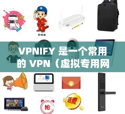 VPNIFY 是一个常用的 VPN（虚拟专用网络）工具，用于保护隐私、匿名化网络流量、绕过网络限制等。以下是 VPNIFY 的基本使用说明