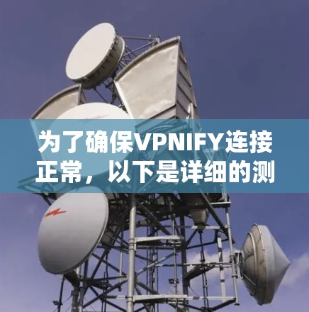 为了确保VPNIFY连接正常,以下是详细的测试步骤 为了确保VPNIFY连接正常,以下是详细的测试步骤