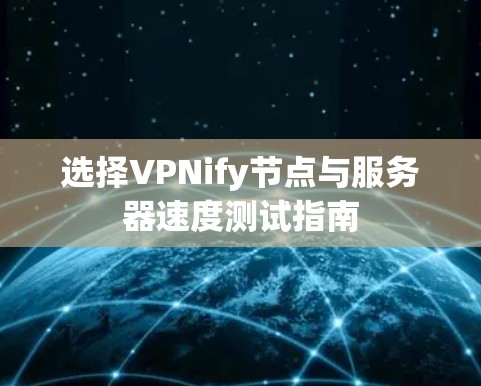 选择VPNify节点与服务器速度测试指南 选择VPNify节点与服务器速度测试指南