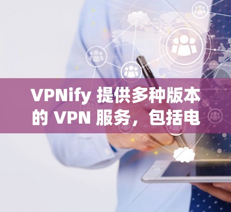 VPNify 提供多种版本的 VPN 服务,包括电脑版本。如果你需要使用 VPNify 在电脑上的服务,以下是一些可能的方法 VPNify 提供多种版本的 VPN 服务,包括电脑版本。如果你需要使用 VPNify 在电脑上的服务,以下是一些可能的方法
