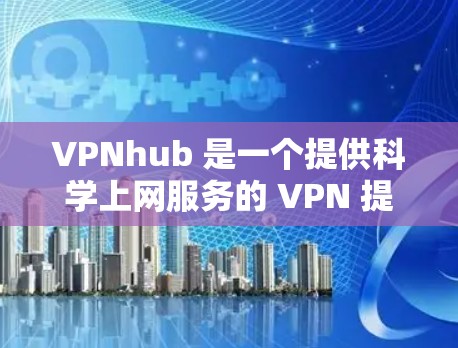 VPNhub 是一个提供科学上网服务的 VPN 提供商,用户可以通过其客户端或手动配置来实现科学上网。以下是使用 VPNhub 的科学上网设置步骤 VPNhub 是一个提供科学上网服务的 VPN 提供商,用户可以通过其客户端或手动配置来实现科学上网。以下是使用 VPNhub 的科学上网设置步骤