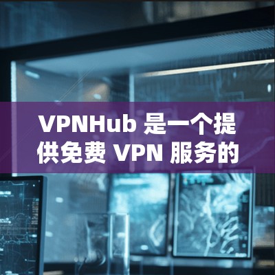 VPNHub 是一个提供免费 VPN 服务的应用程序,用户可以通过其官网下载相应的软件。以下是一些关于 VPNHub 的信息和建议 VPNHub 是一个提供免费 VPN 服务的应用程序,用户可以通过其官网下载相应的软件。以下是一些关于 VPNHub 的信息和建议