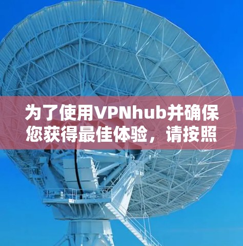 为了使用VPNhub并确保您获得最佳体验,请按照以下步骤操作 为了使用VPNhub并确保您获得最佳体验,请按照以下步骤操作