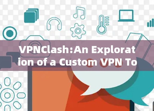 VPNClash:An Exploration of a Custom VPN Tool or Concept VPNClash:An Exploration of a Custom VPN Tool or Concept