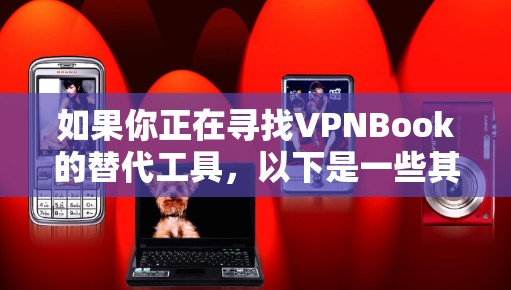 如果你正在寻找VPNBook的替代工具,以下是一些其他免费VPN推荐,这些工具可以提供类似的功能。你可以根据自己的需求选择合适的方案 如果你正在寻找VPNBook的替代工具,以下是一些其他免费VPN推荐,这些工具可以提供类似的功能。你可以根据自己的需求选择合适的方案